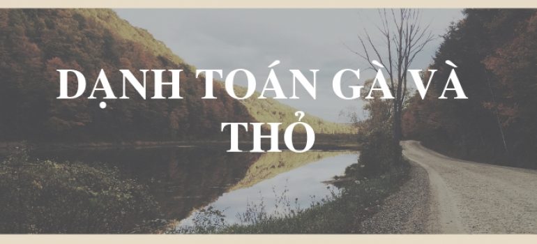DẠNG TOÁN GÀ VÀ THỎ