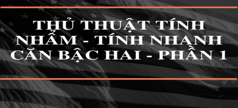 TÍNH NHANH CĂN BẬC 2 - PHẦN 1