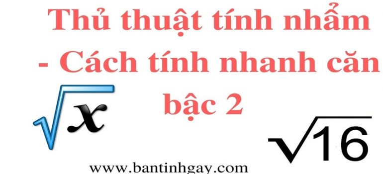 TÍNH NHANH CĂN BẬC 2 - PHẦN 2