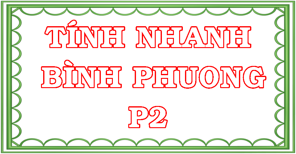MẸO TÍNH NHANH BÌNH PHƯƠNG - P2