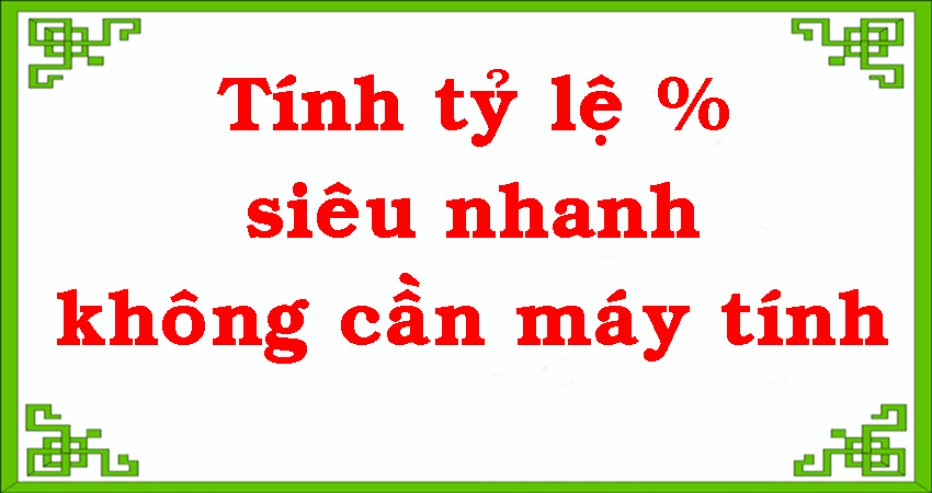 Tính Nhanh % ko Cần Máy Tính