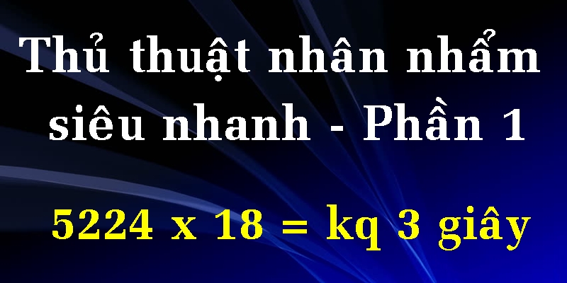 Thủ Thuật Nhân Nhẩm Siêu nhanh - Phần 1