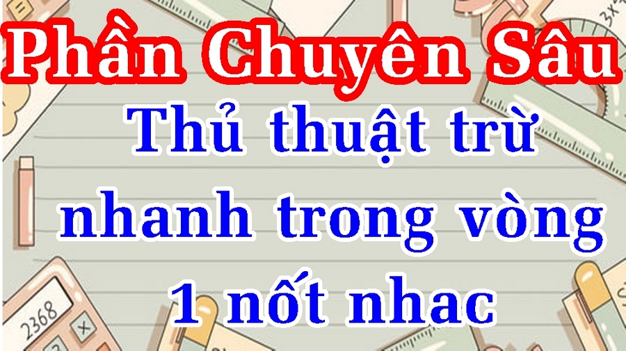 (Phần 3) Thủ thuật tính những bài toán trừ siêu nhanh trong vòng một nốt nhạc