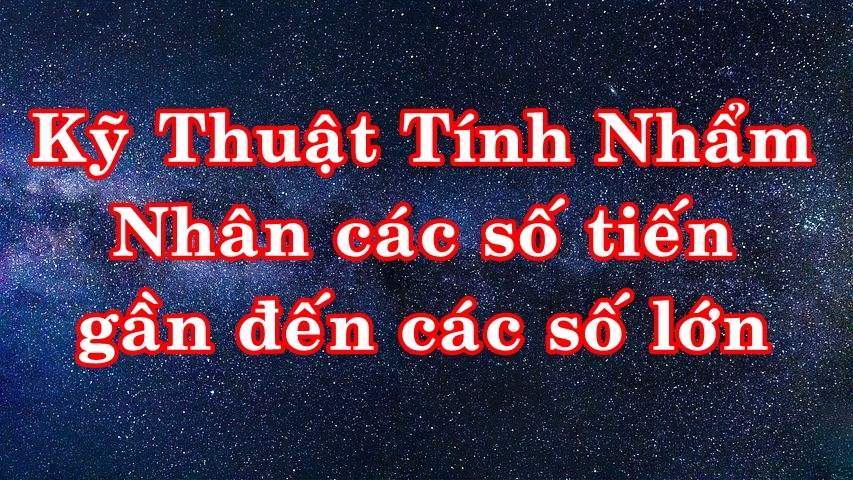 Nhân các số tiến gần đến các số lớn